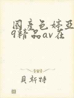 国产色婷亚洲99精品av在