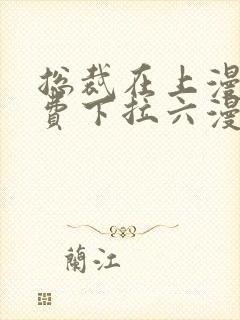 总裁在上漫画免费下拉六漫画阅读最新章节