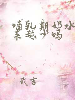 哺乳期奶水会越来越少吗