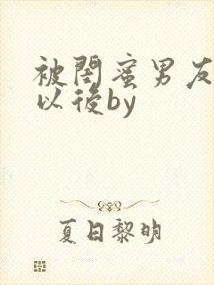 被闺蜜男友上错以后by