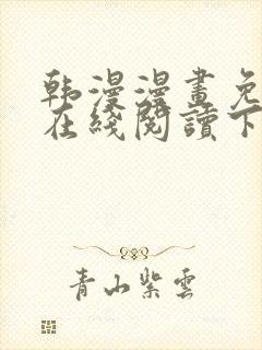 韩漫漫画免费版在线阅读下拉