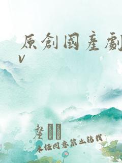 原创国产剧情av