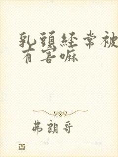 乳头经常被捏会有害嘛