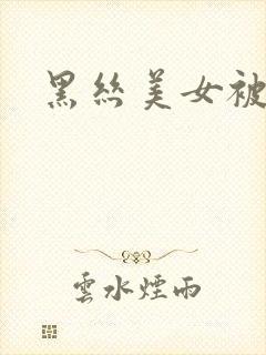 黑丝美女被爆操