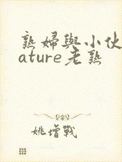 熟妇与小伙子mature老熟