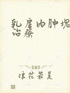 乳房内肿块如何治疗