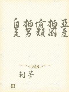 自拍偷拍亚洲欧美另类国产