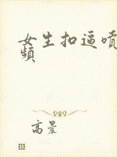 女生扣逼喷水视频