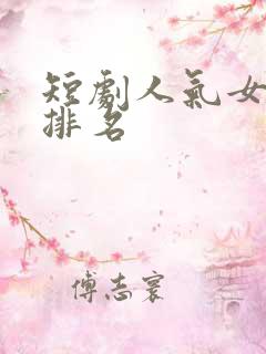 短剧人气女演员排名