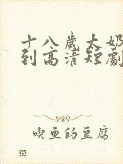 十八岁太奶奶驾到高清短剧免费观看