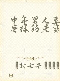 中年男人喜欢什么样的老婆