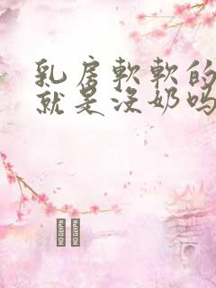 乳房软软的不涨就是没奶吗