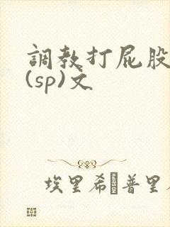 调教打屁股惩罚(sp)文