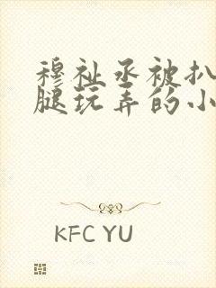 穆祉丞被扒开双腿玩弄的小说