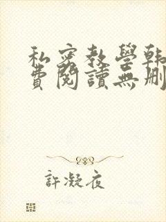 私密教学韩漫免费阅读无删减遮羞
