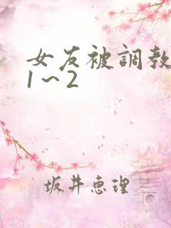 女友被调教沦陷1～2