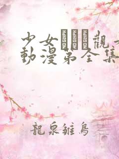 少女たちよ观看动漫第全集免费