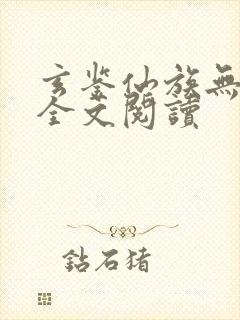 玄鉴仙族无弹窗全文阅读