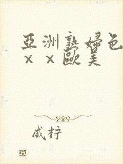 亚洲熟妇色ⅹⅹⅹⅹ欧美