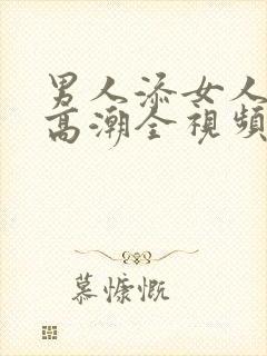 男人添女人下部高潮全视频