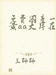 免费国产一级特黄aa大片在线欧美成人