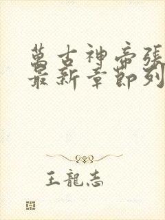 万古神帝张若尘最新章节列表最