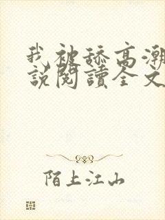 我被舔高潮了小说阅读全文