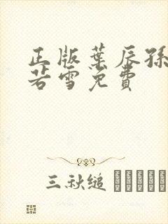 正版叶辰孙怡夏若雪免费