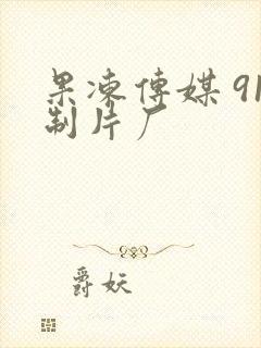 果冻传媒 91制片厂