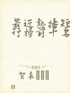 最近热播短剧排行榜前十名