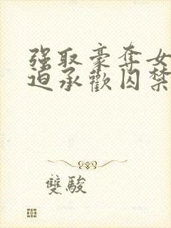 强取豪夺女主被迫承欢囚禁的小说