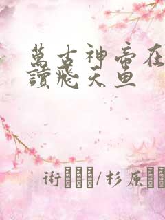 万古神帝在线阅读飞天鱼