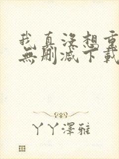 我真没想重生啊无删减下载