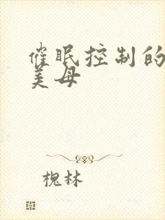 催眠控制的丝袜美母