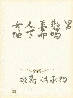 女人喜欢男人舔他下面吗