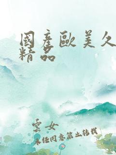 国产欧美久久久精品