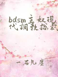 bdsm主奴现代调教总裁文
