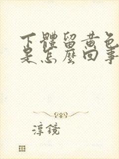 下体留黄色液体是怎么回事