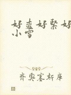 好爽好紧好会夹小雪