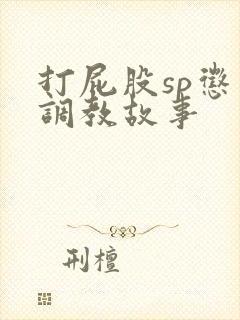 打屁股sp惩罚调教故事
