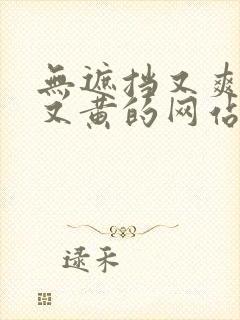 无遮挡又爽又污又黄的网站