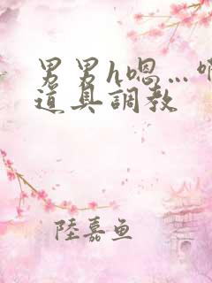 男男h嗯…啊 道具调教