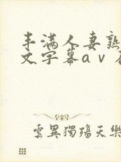 丰满人妻熟女中文字幕aⅴ在线