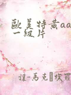 欧美特黄aaa一级片