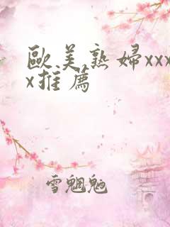 欧美熟妇xxxx推荐