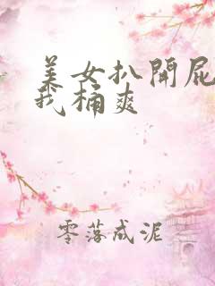 美女扒开屁股让我桶爽