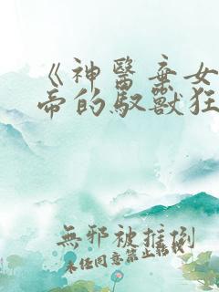 《神医弃女:鬼帝的驭兽狂妃》