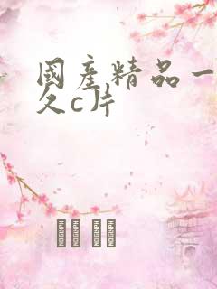 国产精品一级久久c片