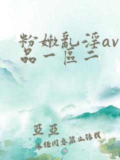 粉嫩乱淫av精品一区二