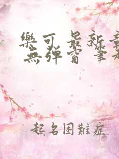 乐可 最新章节 无弹窗 笔趣阁